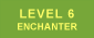 Level 6: Enchanter
